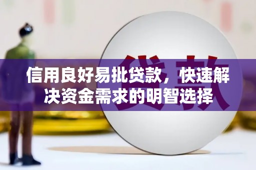 辰溪信用良好易批贷款，快速解决资金需求的明智选择