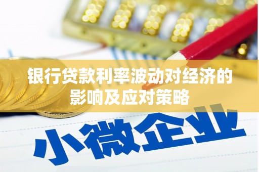辰溪银行贷款利率波动对经济的影响及应对策略