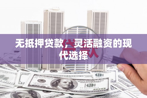 辰溪无抵押贷款，灵活融资的现代选择