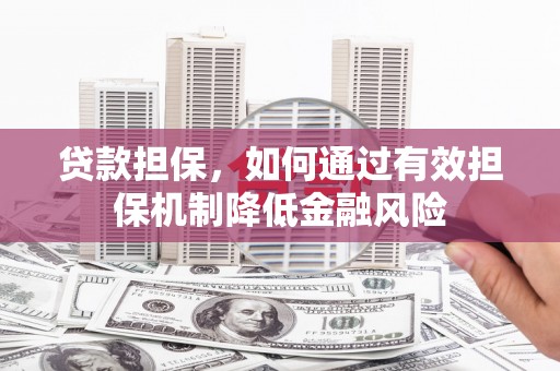 辰溪贷款担保，如何通过有效担保机制降低金融风险