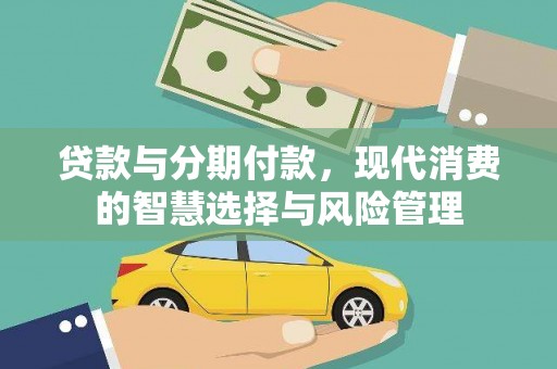 辰溪贷款与分期付款，现代消费的智慧选择与风险管理