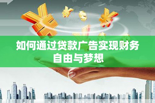 辰溪如何通过贷款广告实现财务自由与梦想