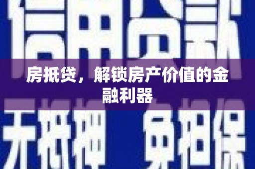 辰溪房抵贷，解锁房产价值的金融利器
